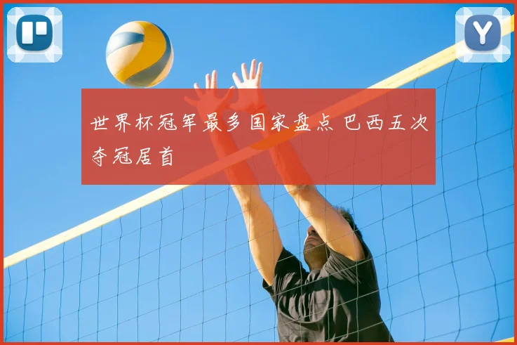 世界杯冠军最多国家盘点 巴西五次夺冠居首