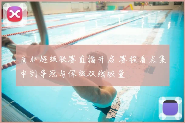 南非超级联赛直播开启 赛程看点集中到争冠与保级双线较量