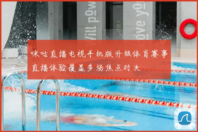 咪咕直播电视手机版升级体育赛事直播体验覆盖多场焦点对决
